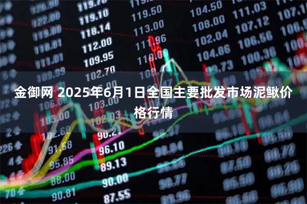 金御网 2025年6月1日全国主要批发市场泥鳅价格行情
