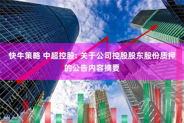 快牛策略 中超控股: 关于公司控股股东股份质押的公告内容摘要